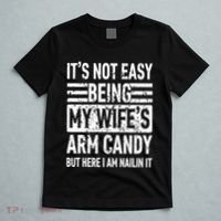 Its Not Easy Being My WifeS Arm Candy Funny Fathers Day Dad T-Shirt thumb 5