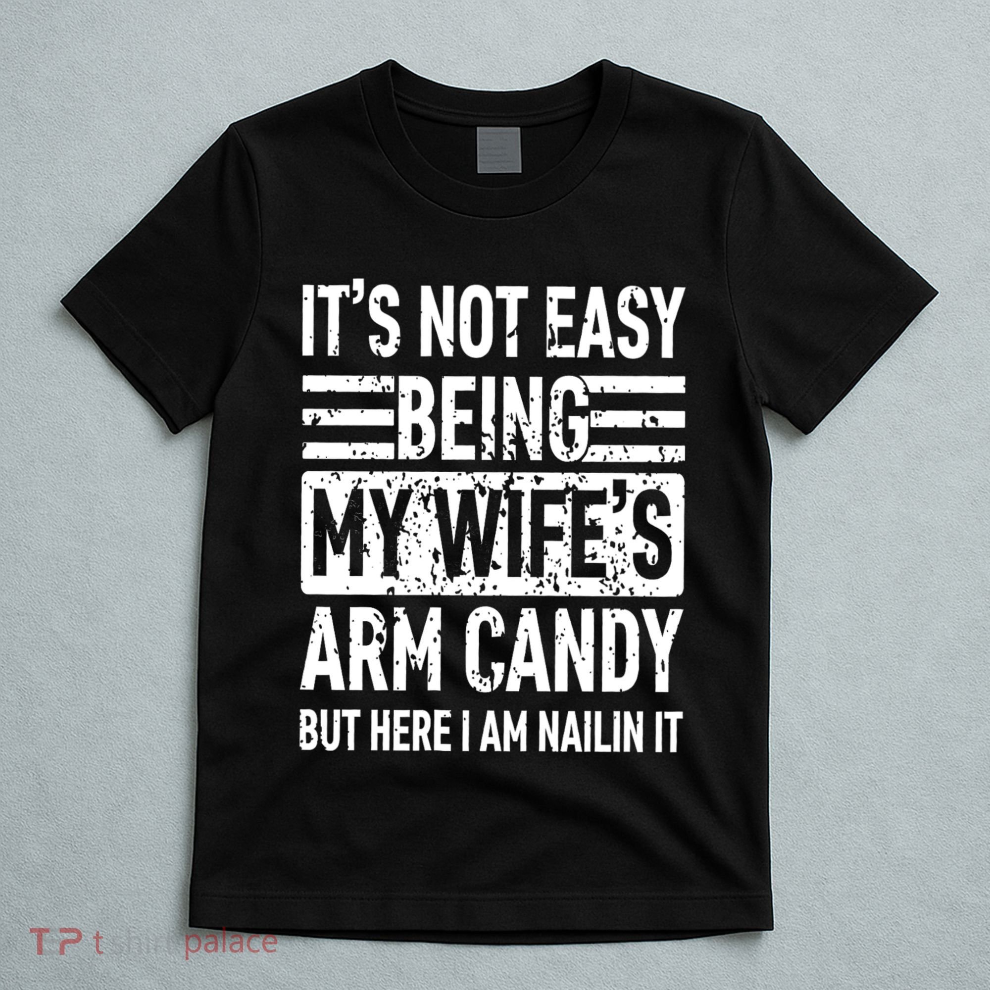 Its Not Easy Being My WifeS Arm Candy Funny Fathers Day Dad T-Shirt
