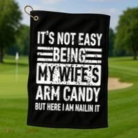 Its Not Easy Being My WifeS Arm Candy Funny Fathers Day Dad Golf Towel thumb 1