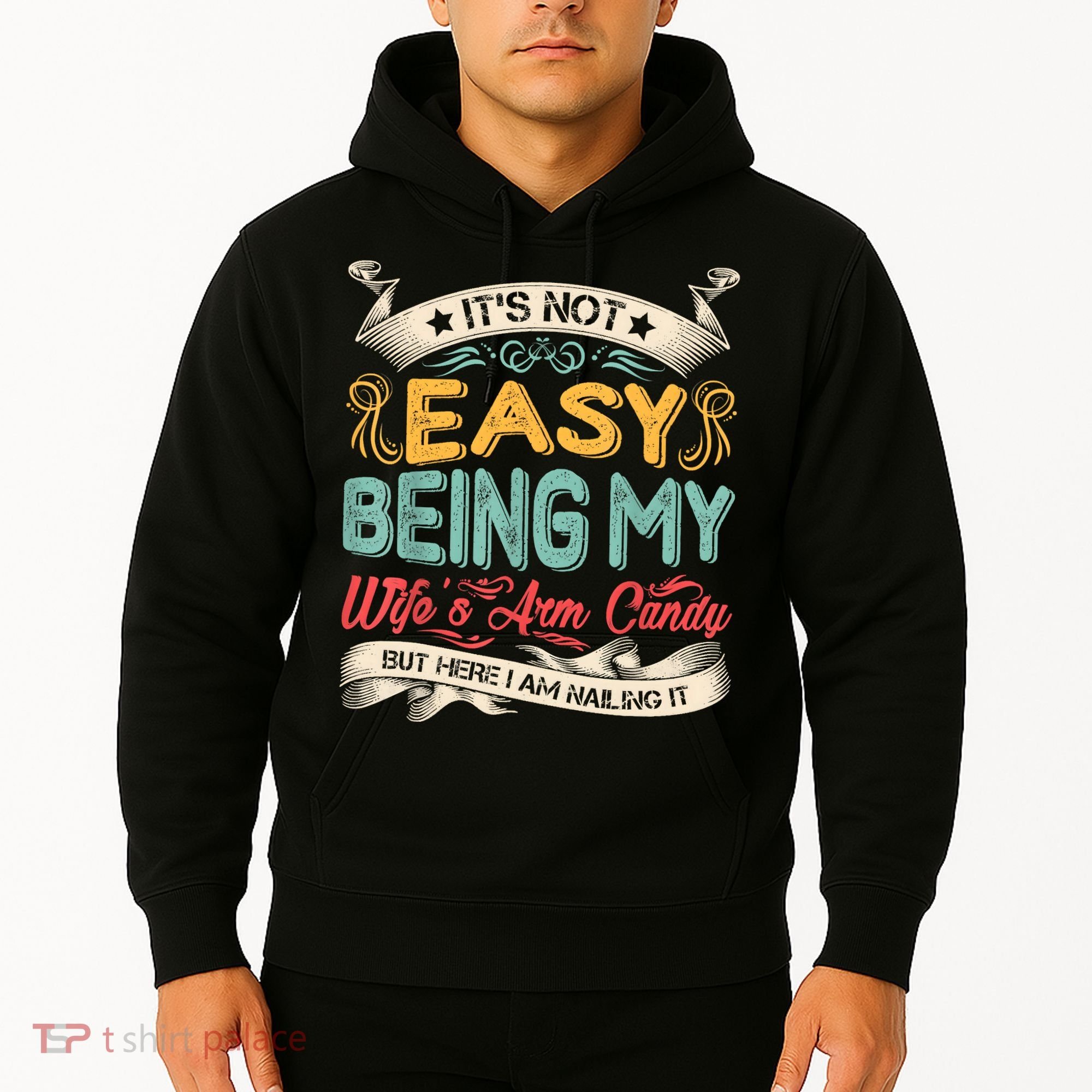 Its Not Easy Being My Wifes Arm Candy But Here I Am Nailin Hoodie