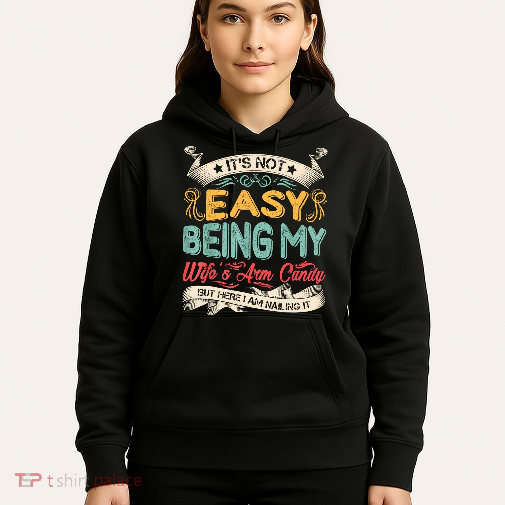 Its Not Easy Being My Wifes Arm Candy But Here I Am Nailin Hoodie