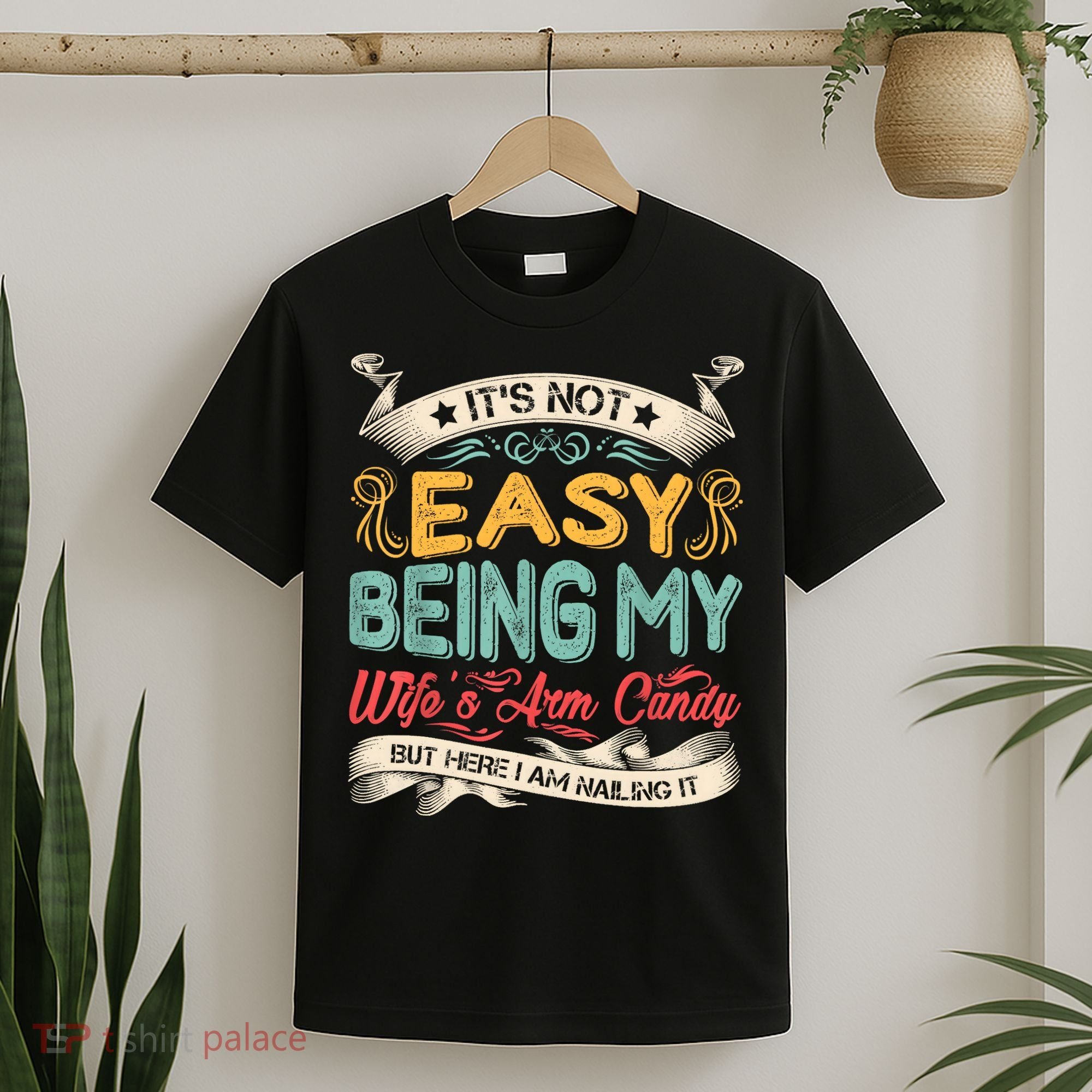 Its Not Easy Being My Wifes Arm Candy But Here I Am Nailin T-Shirt