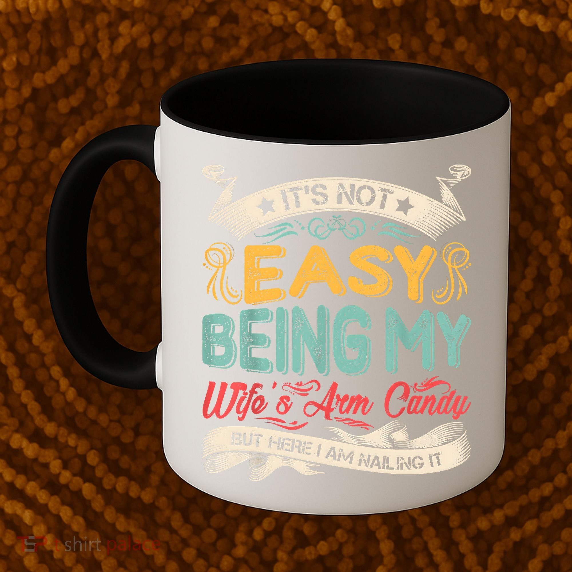 Its Not Easy Being My Wifes Arm Candy But Here I Am Nailin Coffee Mug