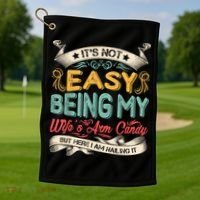 Its Not Easy Being My Wifes Arm Candy But Here I Am Nailin Golf Towel thumb 1