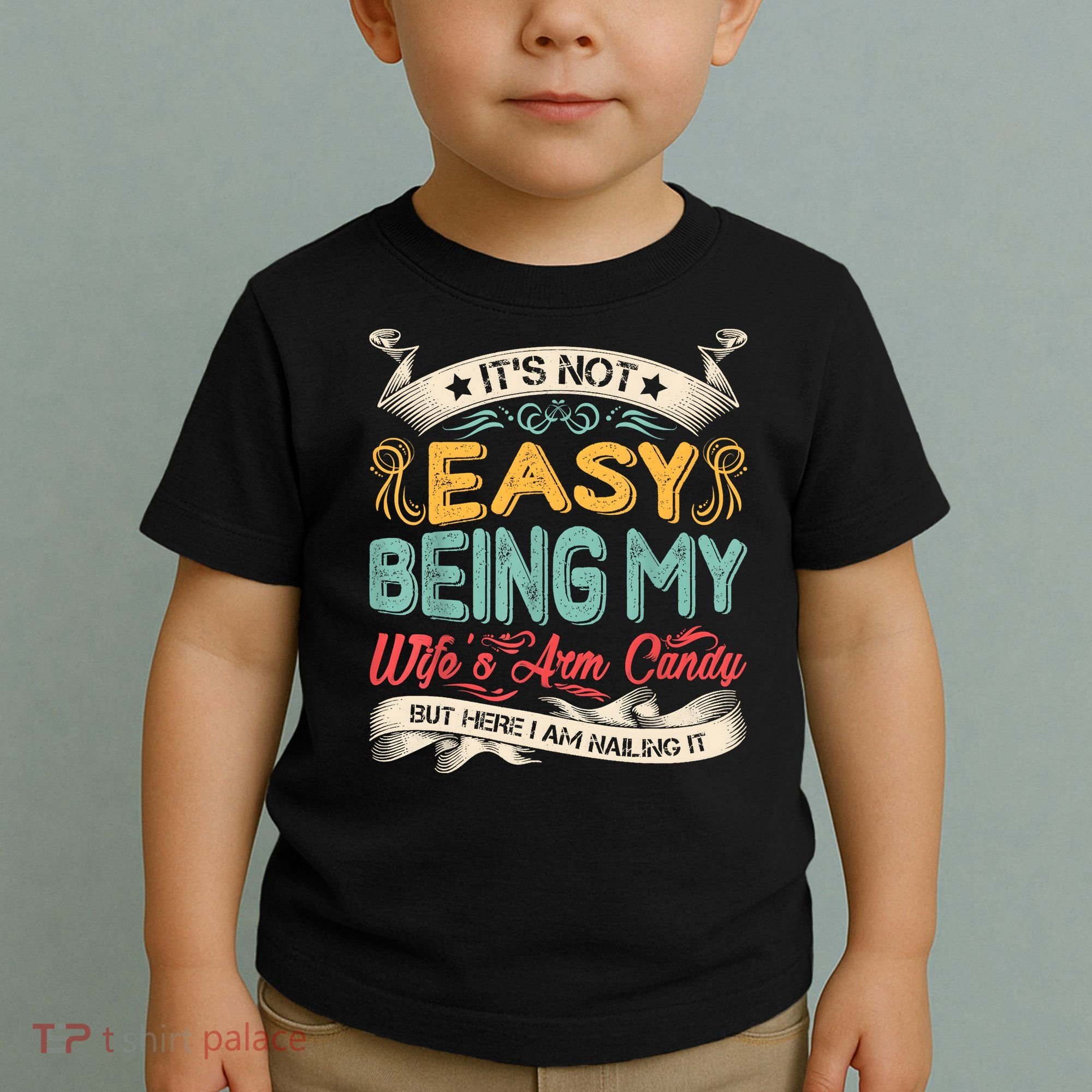 Its Not Easy Being My Wifes Arm Candy But Here I Am Nailin Toddler T-Shirt