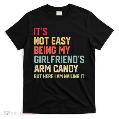 Its Not Easy Being My Girlfriends Arm Candy Retro T-Shirt