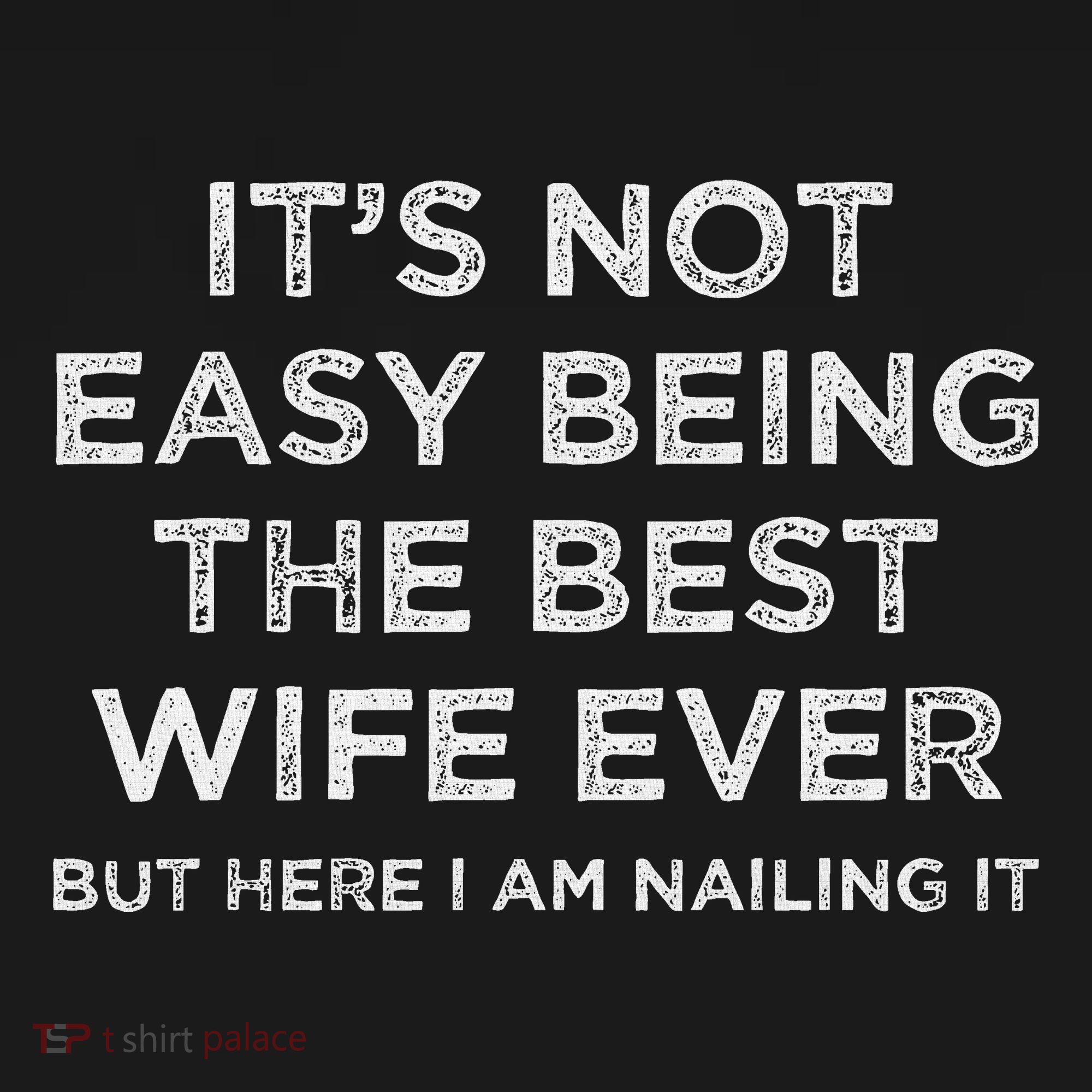 ItS Not Easy Being The Best Wife Ever But Here I Am Nailing T-Shirt
