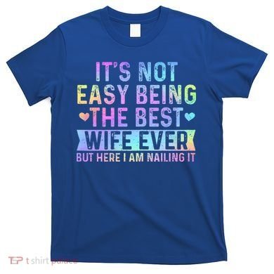 ItS Not Easy Being The Best Wife Ever T-Shirt