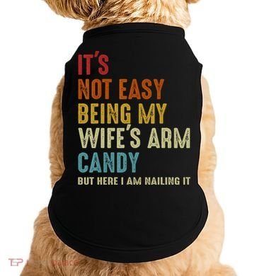 It's Not Easy Being My Wife's Arm Candy Doggie Tank