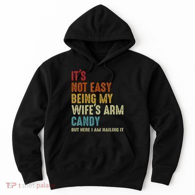 It's Not Easy Being My Wife's Arm Candy Hoodie