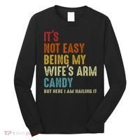 It's Not Easy Being My Wife's Arm Candy Long Sleeve Shirt thumb 0