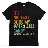 It's Not Easy Being My Wife's Arm Candy T-Shirt thumb 0