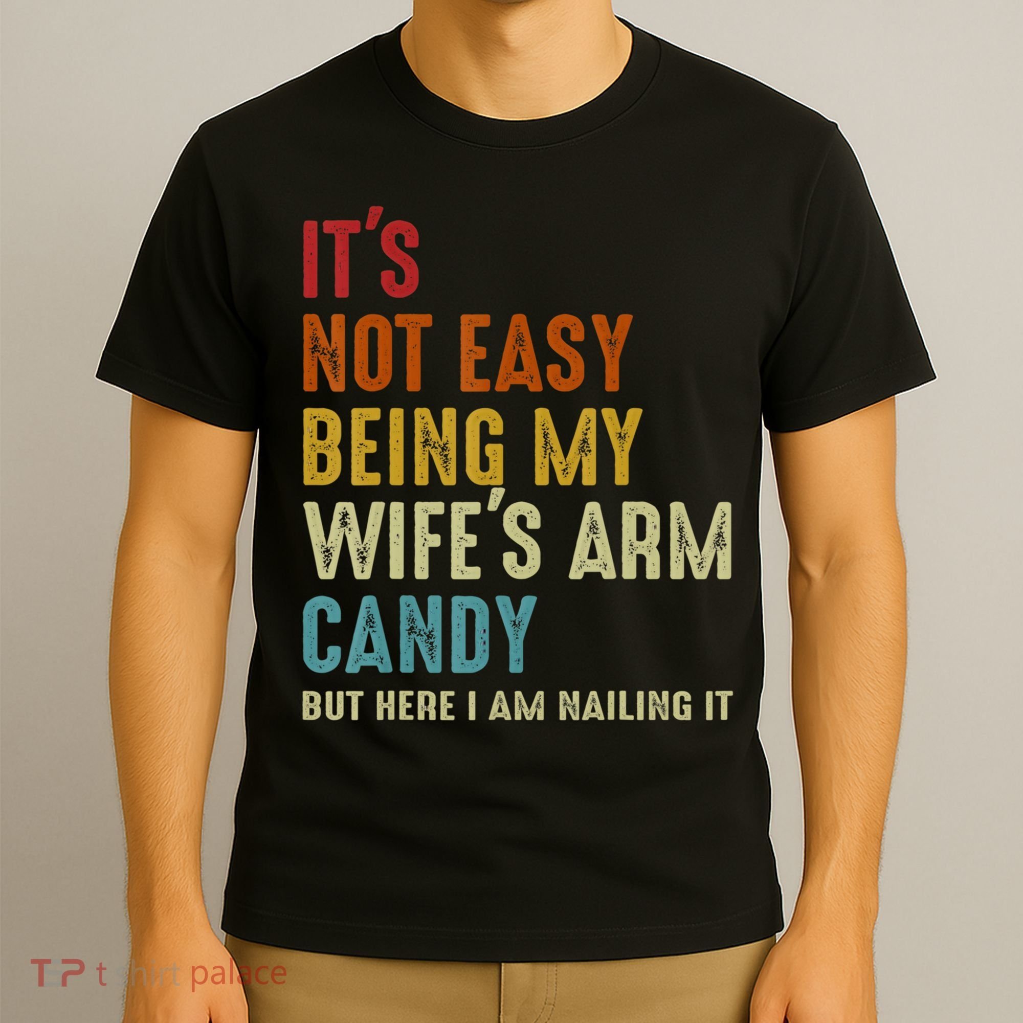 It's Not Easy Being My Wife's Arm Candy T-Shirt