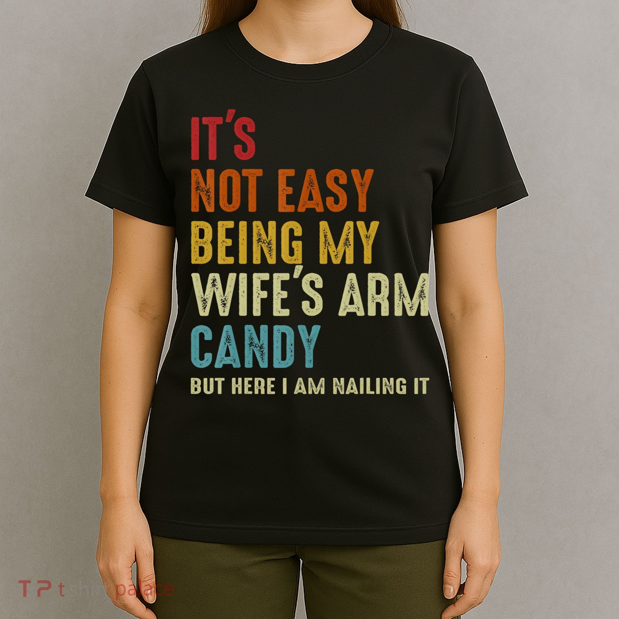 It's Not Easy Being My Wife's Arm Candy T-Shirt
