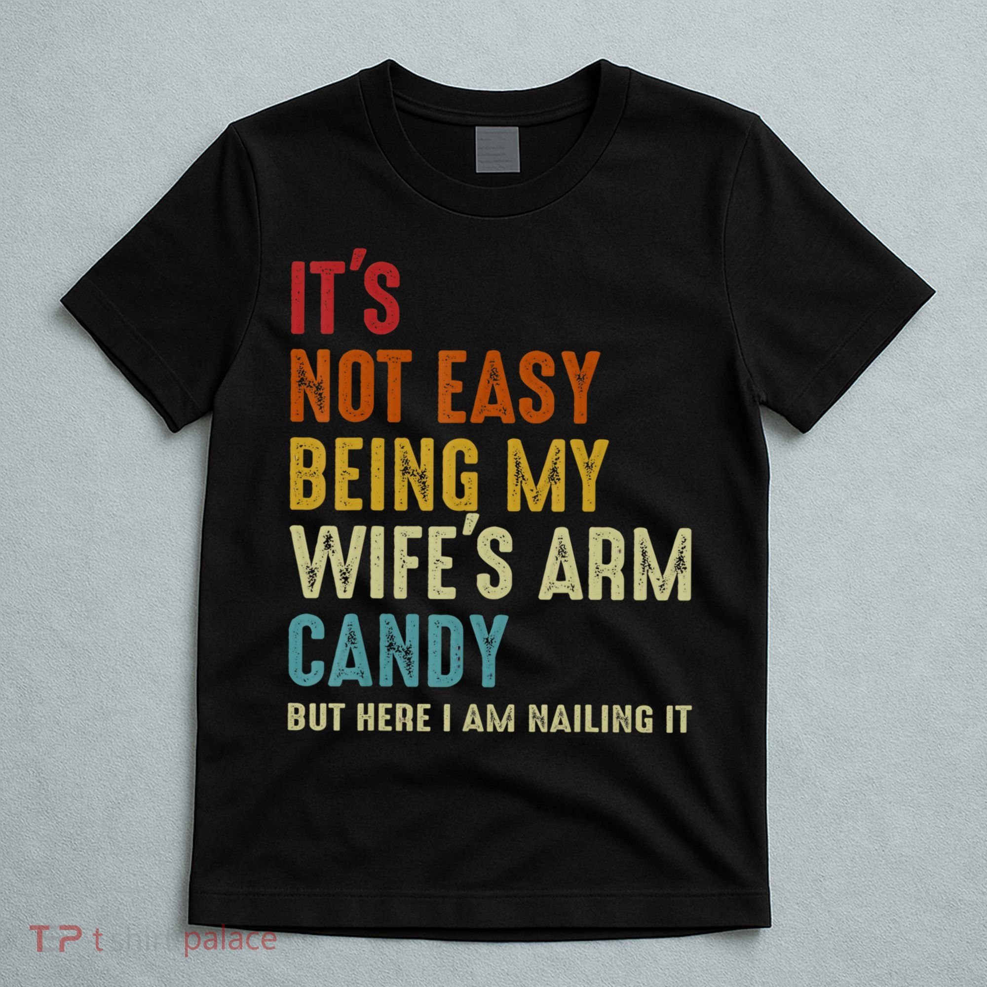 It's Not Easy Being My Wife's Arm Candy T-Shirt