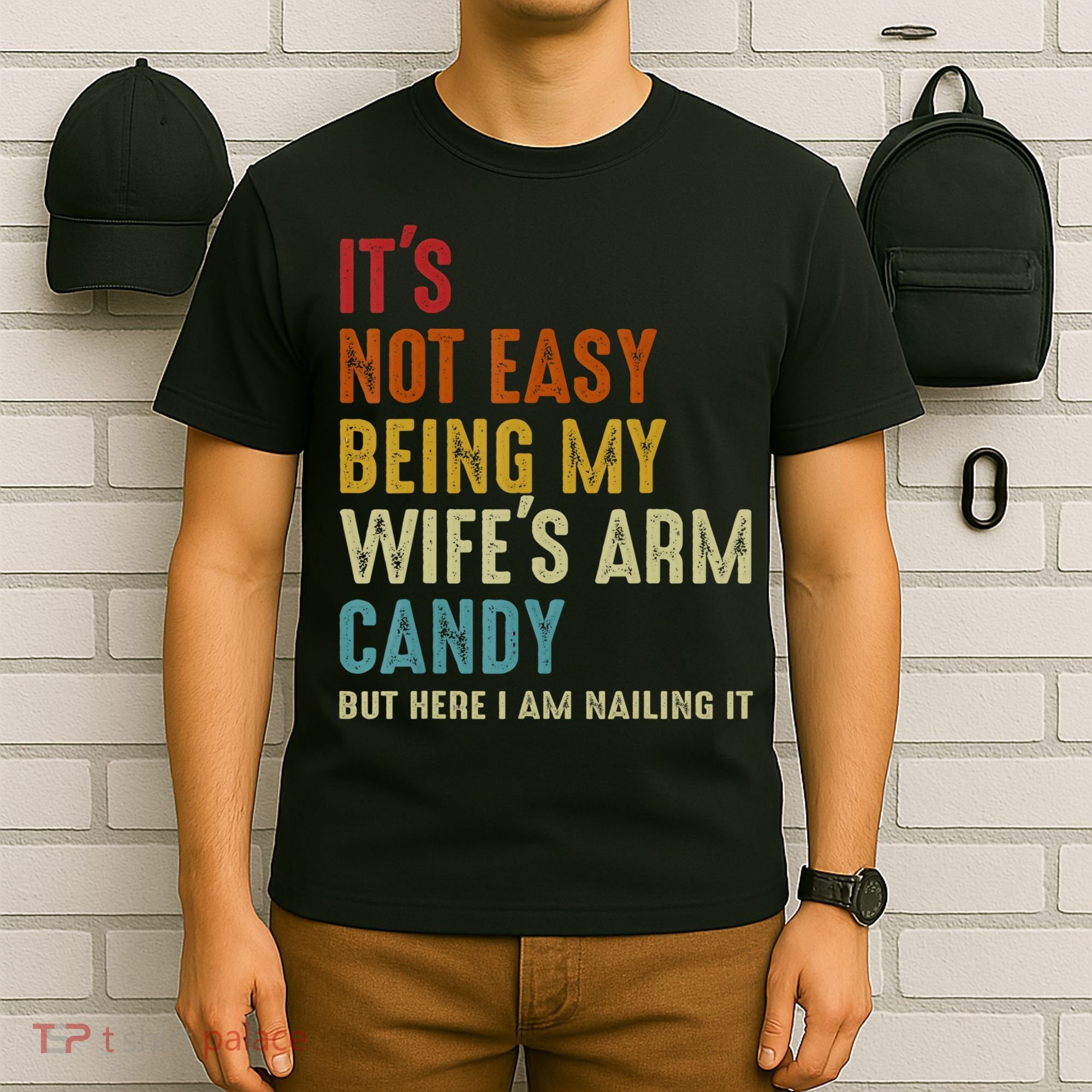 It's Not Easy Being My Wife's Arm Candy T-Shirt