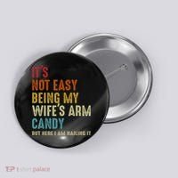 It's Not Easy Being My Wife's Arm Candy Button thumb 0