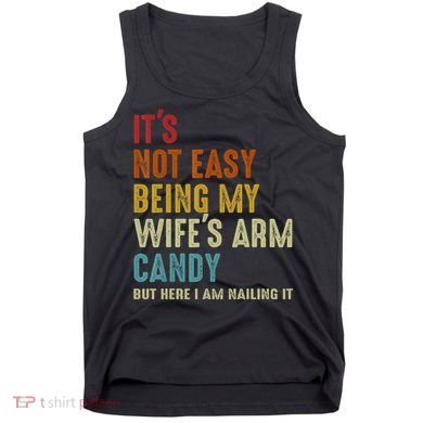 It's Not Easy Being My Wife's Arm Candy Tank Top