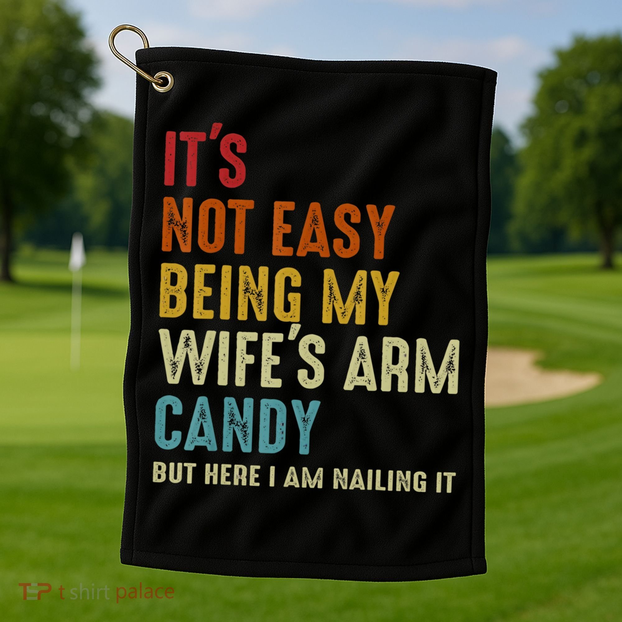 It's Not Easy Being My Wife's Arm Candy Golf Towel
