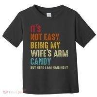 It's Not Easy Being My Wife's Arm Candy Toddler T-Shirt thumb 0