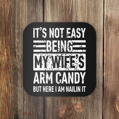 Its Not Easy Being My WifeS Arm Candy Coaster
