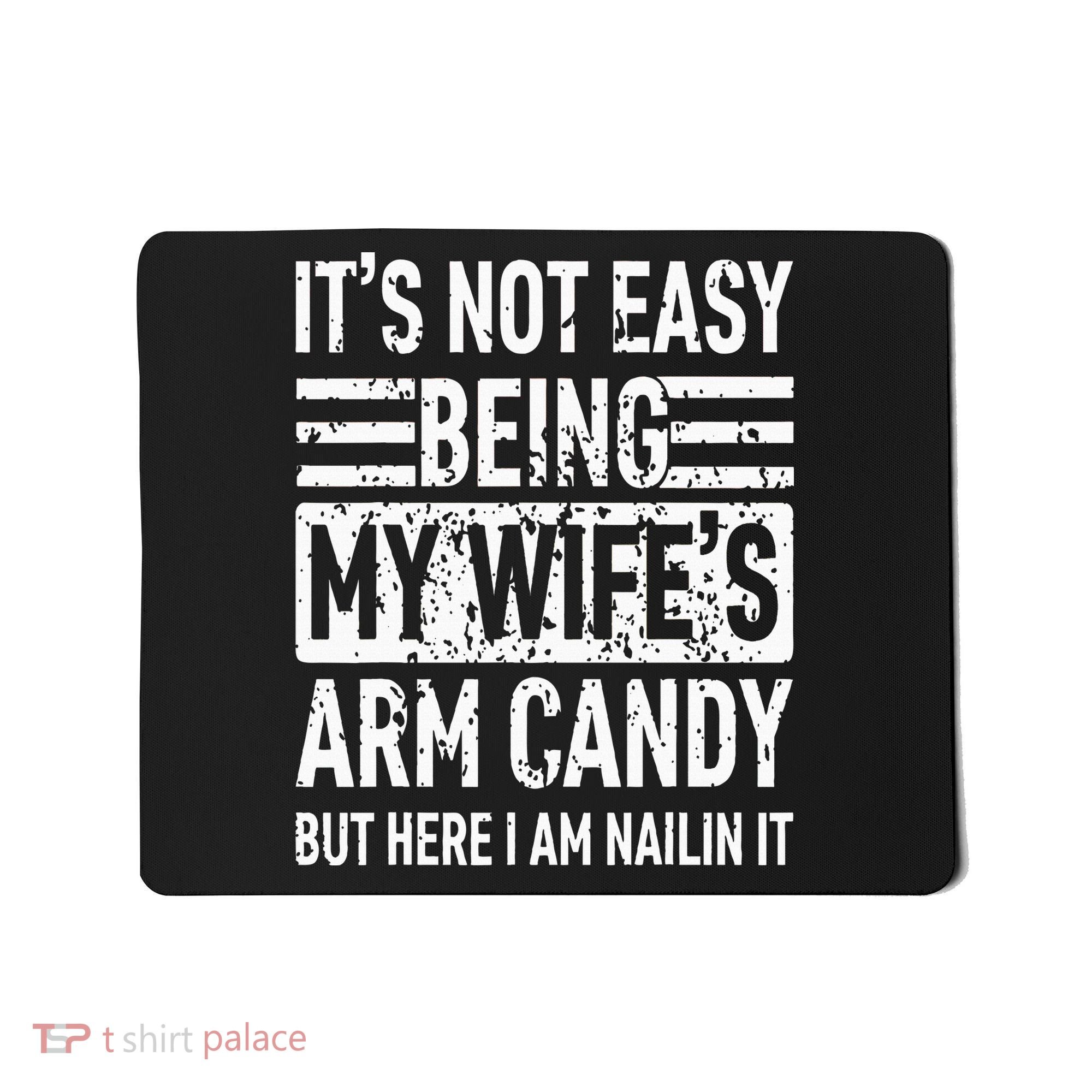 Its Not Easy Being My WifeS Arm Candy Mousepad