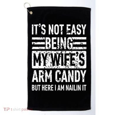 Its Not Easy Being My WifeS Arm Candy Golf Towel