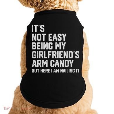 It's Not Easy Being My Girlfriend's Arm Candy Fathers Day Doggie Tank
