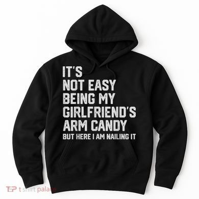 It's Not Easy Being My Girlfriend's Arm Candy Fathers Day Hoodie