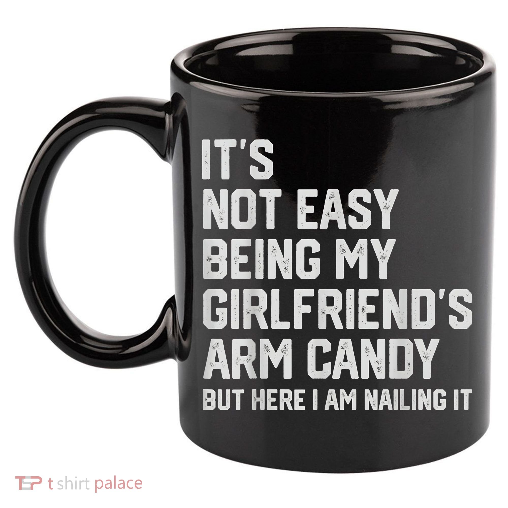 It's Not Easy Being My Girlfriend's Arm Candy Fathers Day 11oz C Handle Ceramic Mug