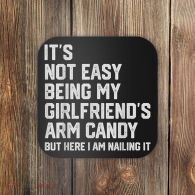 It's Not Easy Being My Girlfriend's Arm Candy Fathers Day Coaster