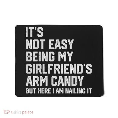 It's Not Easy Being My Girlfriend's Arm Candy Fathers Day Mousepad