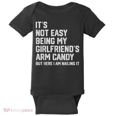 It's Not Easy Being My Girlfriend's Arm Candy Fathers Day Baby Bodysuit