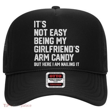 It's Not Easy Being My Girlfriend's Arm Candy Fathers Day Hat
