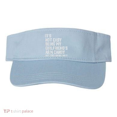 It's Not Easy Being My Girlfriend's Arm Candy Fathers Day Visor