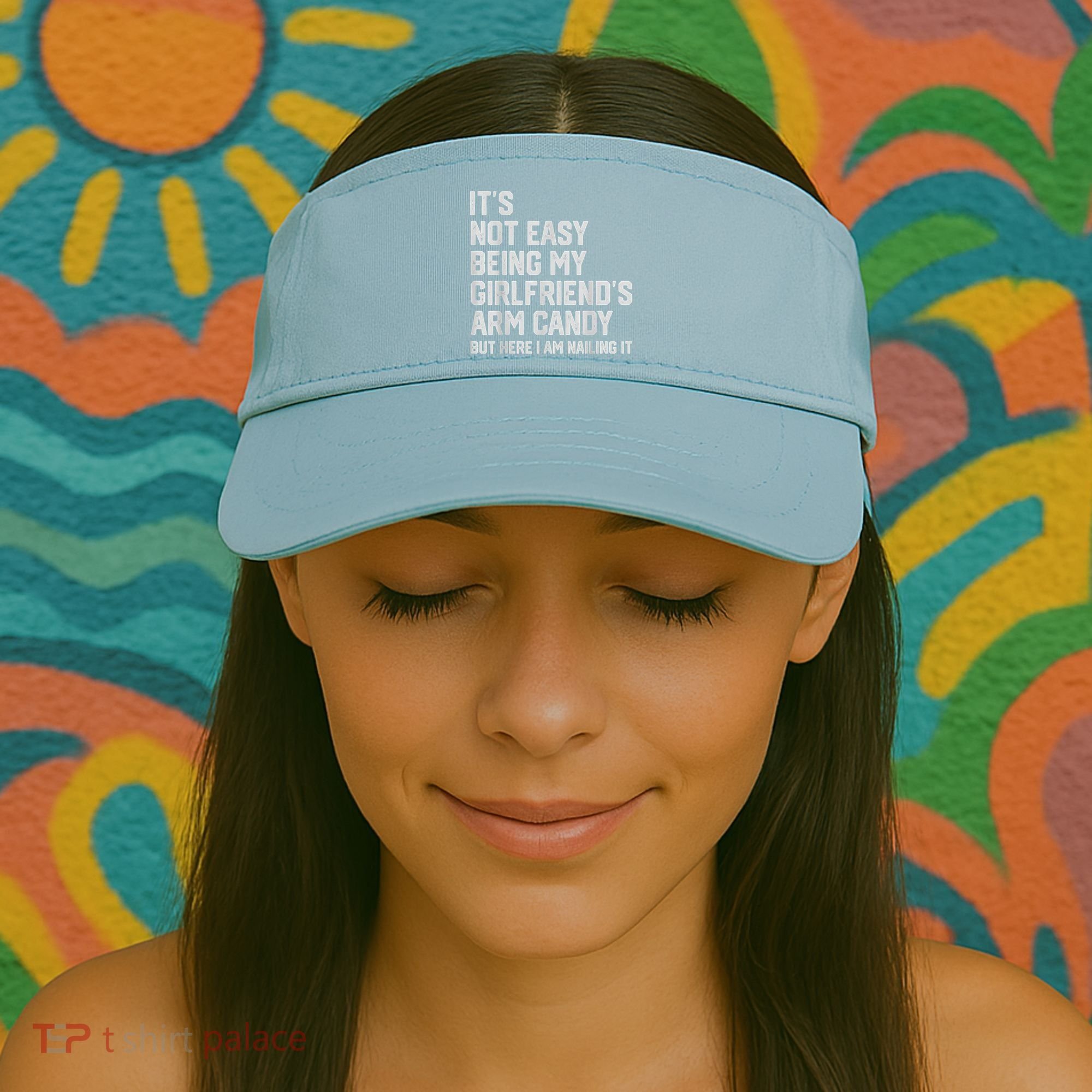It's Not Easy Being My Girlfriend's Arm Candy Fathers Day Visor