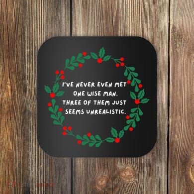 IVe Never Even Met One Wise Man Coaster