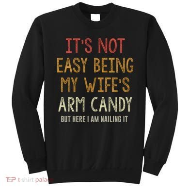 Its Not Easy Being My Wifes Arm Candy Sweatshirt