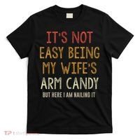 Its Not Easy Being My Wifes Arm Candy T-Shirt thumb 0