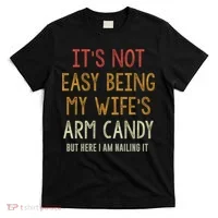Its Not Easy Being My Wifes Arm Candy T-Shirt thumb 0