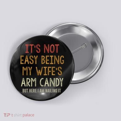 Its Not Easy Being My Wifes Arm Candy Button