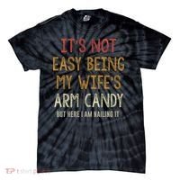 Its Not Easy Being My Wifes Arm Candy Tie-Dye T-Shirt thumb 0