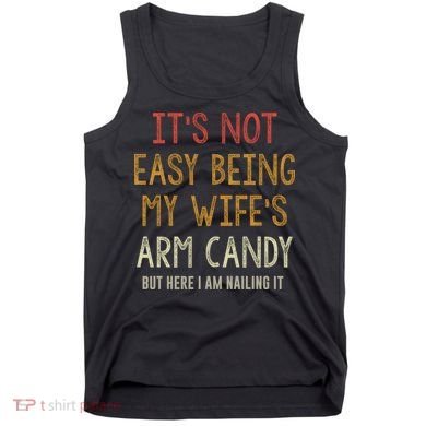 Its Not Easy Being My Wifes Arm Candy Tank Top