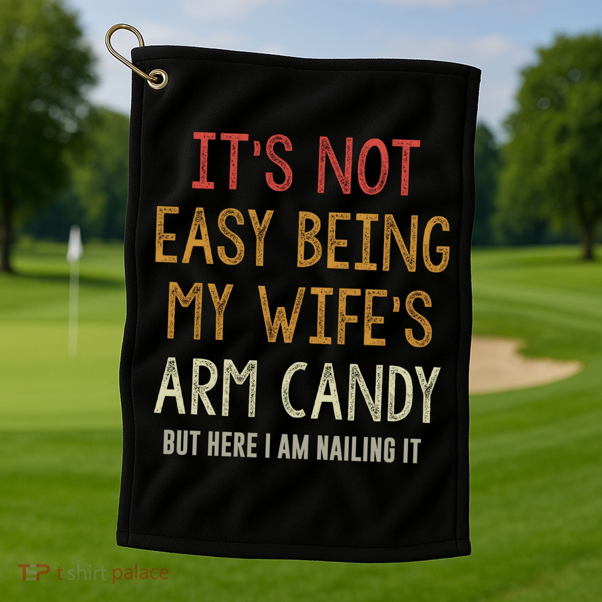 Its Not Easy Being My Wifes Arm Candy Golf Towel