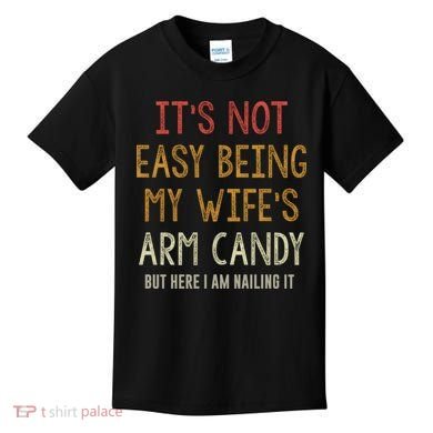 Its Not Easy Being My Wifes Arm Candy Kids T-Shirt