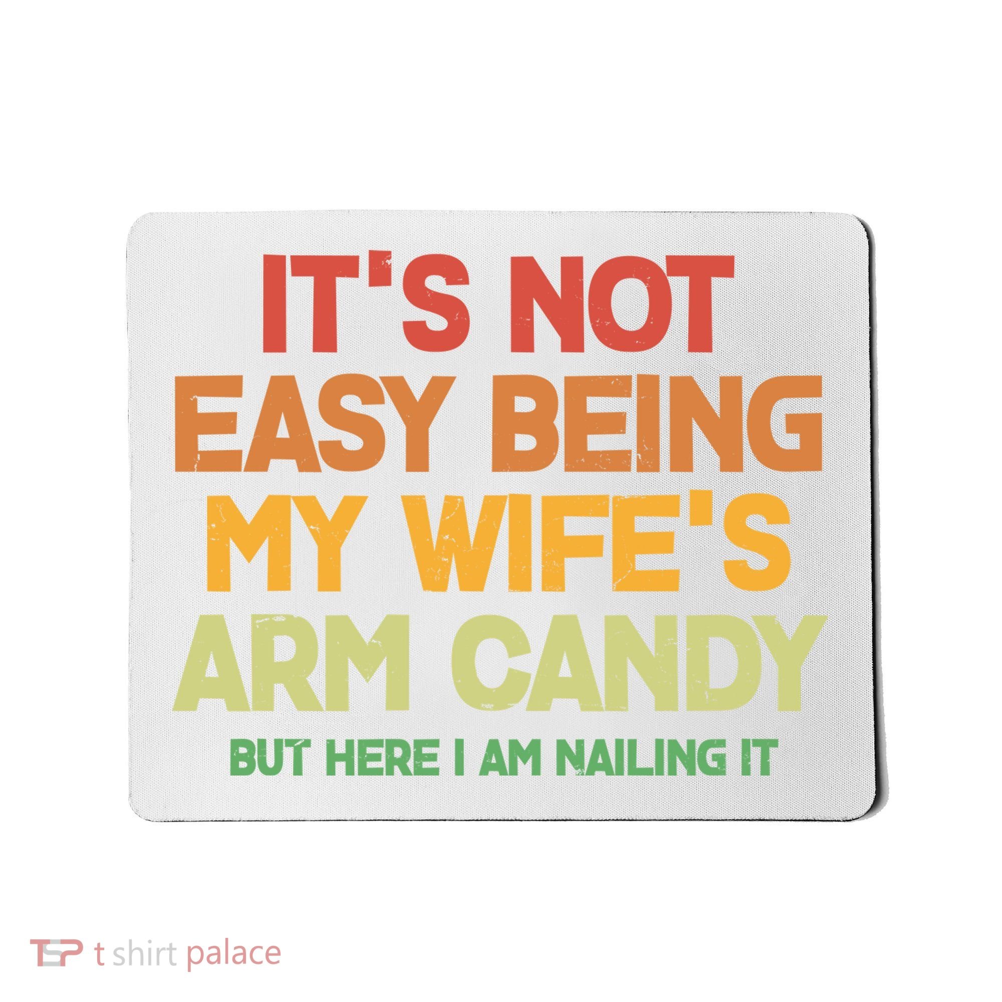 Its Not Easy Being My Wifes Arm Candy But Here I Am Nailing It Mousepad