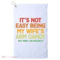 Its Not Easy Being My Wifes Arm Candy But Here I Am Nailing It Golf Towel thumb 0