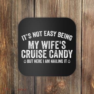 ItS Not Easy Being My WifeS Cruise Candy But Here I Am Coaster