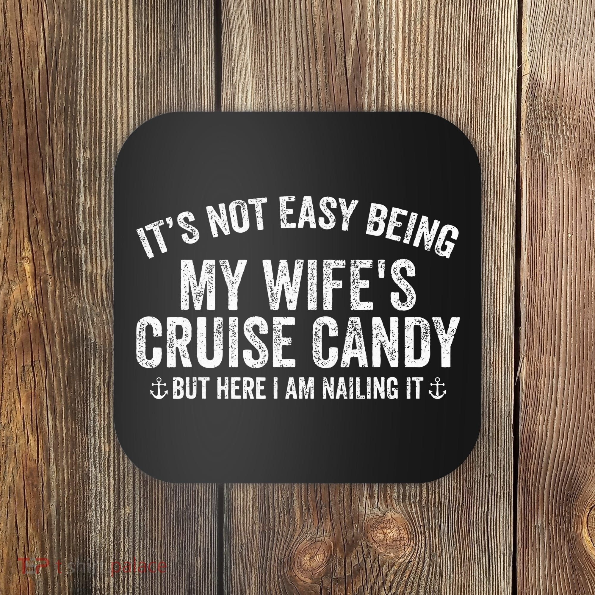 ItS Not Easy Being My WifeS Cruise Candy But Here I Am Coaster