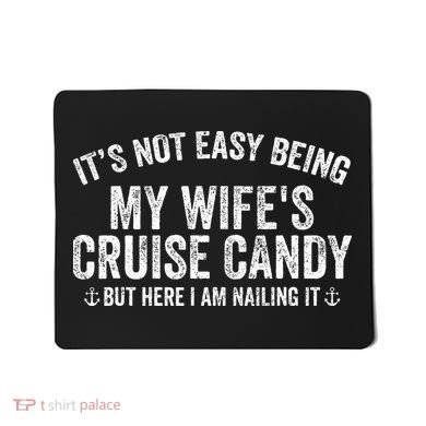 ItS Not Easy Being My WifeS Cruise Candy But Here I Am Mousepad